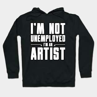 I'm Not Unemployed I'm an Artist Hoodie